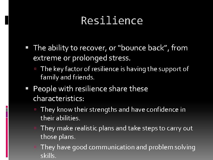 Resilience The ability to recover, or “bounce back”, from extreme or prolonged stress. The