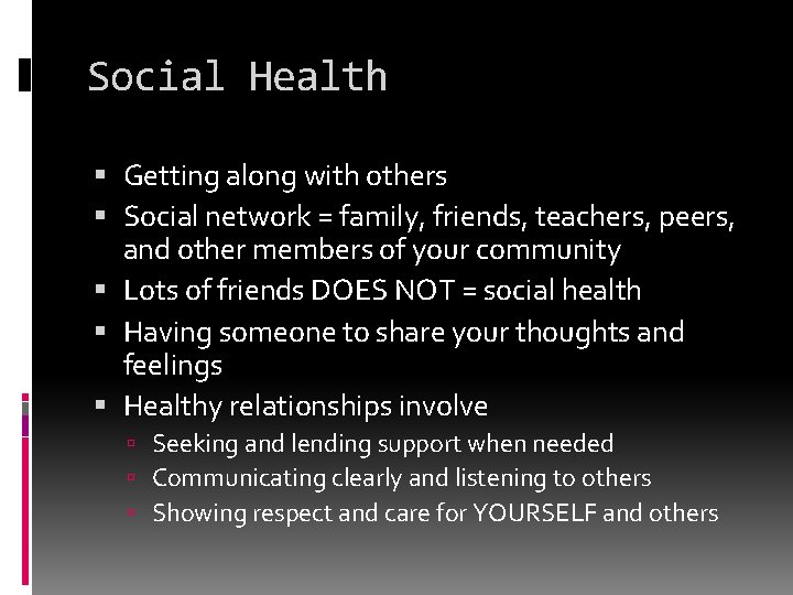 Social Health Getting along with others Social network = family, friends, teachers, peers, and