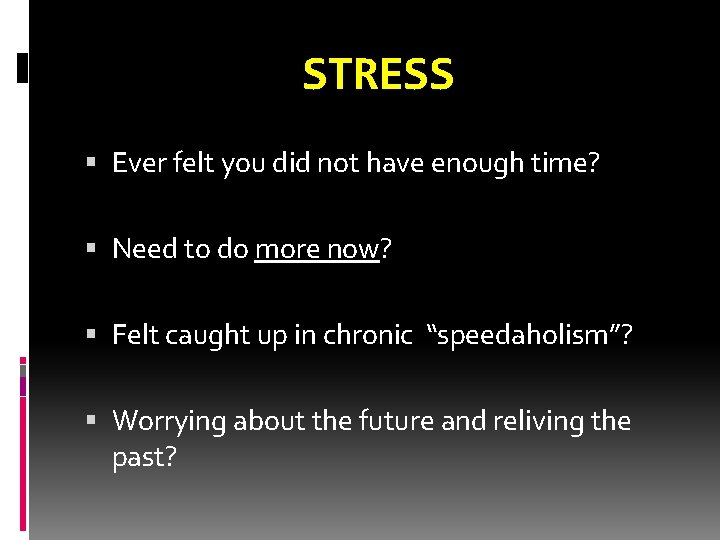 STRESS Ever felt you did not have enough time? Need to do more now?