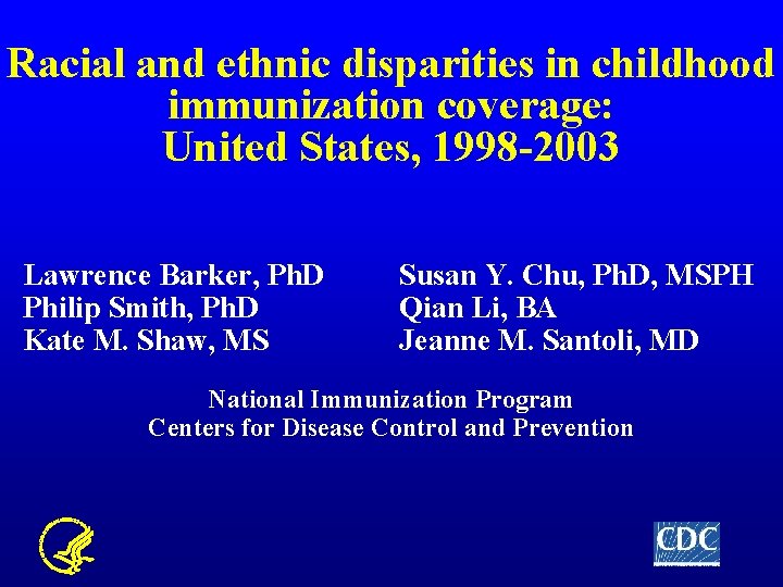 Racial and ethnic disparities in childhood immunization coverage: United States, 1998 -2003 Lawrence Barker,
