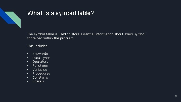 What is a symbol table? The symbol table is used to store essential information