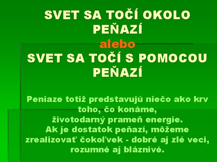 SVET SA TOČÍ OKOLO PEŇAZÍ alebo SVET SA TOČÍ S POMOCOU PEŇAZÍ Peniaze totiž