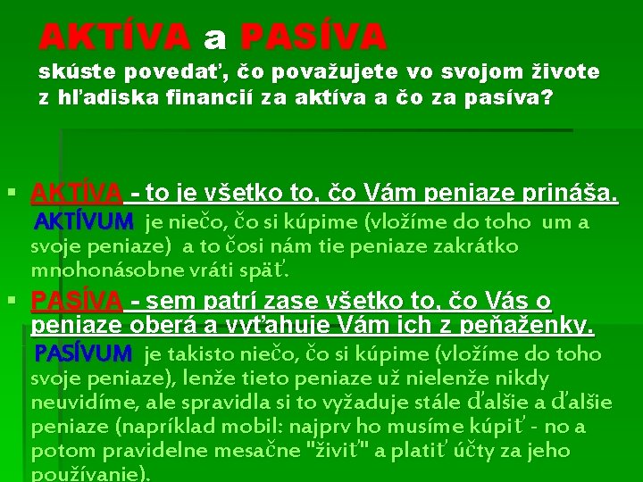 AKTÍVA a PASÍVA skúste povedať, čo považujete vo svojom živote z hľadiska financií za AKTÍVA a PASÍVA skúste povedať, čo považujete vo svojom živote z hľadiska financií za