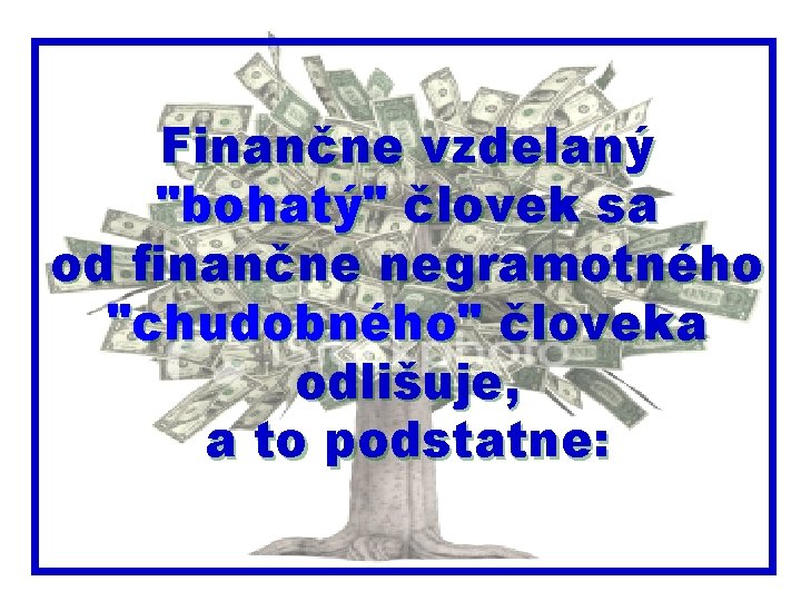 Finančne vzdelaný "bohatý" človek sa od finančne negramotného "chudobného" človeka odlišuje, a to podstatne: