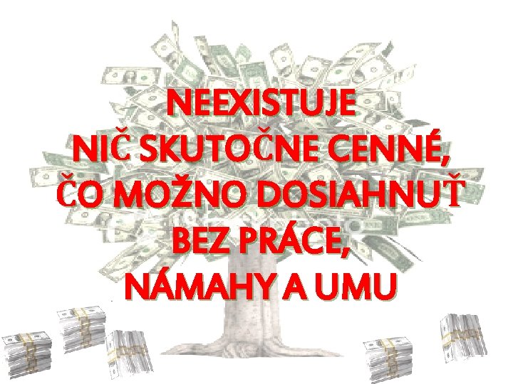 NEEXISTUJE NIČ SKUTOČNE CENNÉ, ČO MOŽNO DOSIAHNUŤ BEZ PRÁCE, NÁMAHY A UMU 