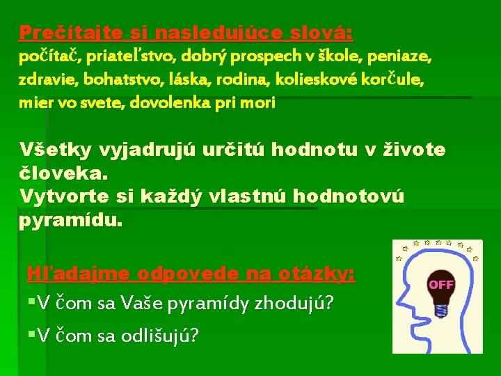 Prečítajte si nasledujúce slová: počítač, priateľstvo, dobrý prospech v škole, peniaze, zdravie, bohatstvo, láska,