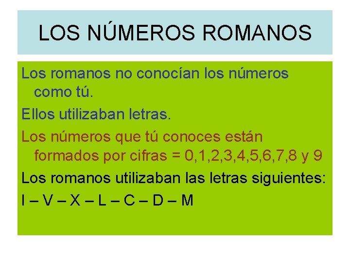 LOS NÚMEROS ROMANOS Los romanos no conocían los números como tú. Ellos utilizaban letras.