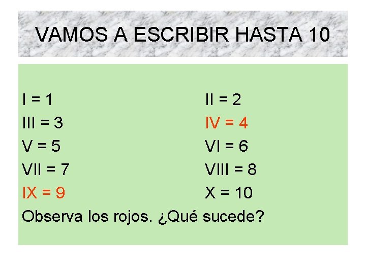 VAMOS A ESCRIBIR HASTA 10 I=1 II = 2 III = 3 IV =
