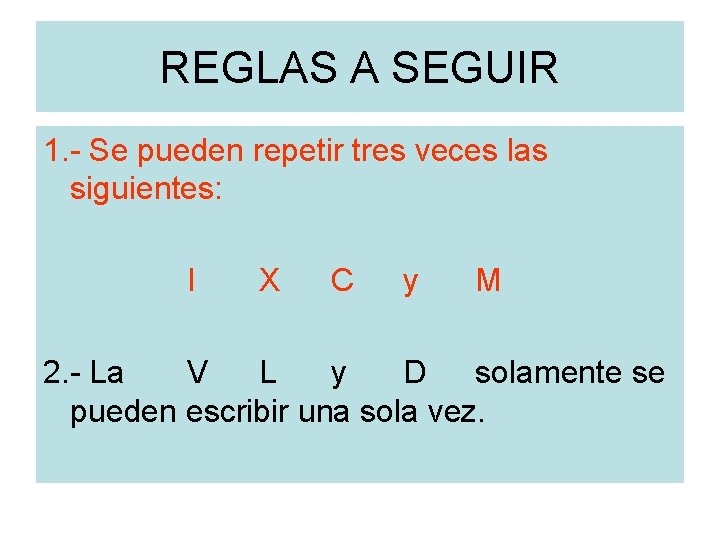 REGLAS A SEGUIR 1. - Se pueden repetir tres veces las siguientes: I X