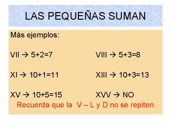 LAS PEQUEÑAS SUMAN Más ejemplos: VII 5+2=7 VIII 5+3=8 XI 10+1=11 XIII 10+3=13 XV
