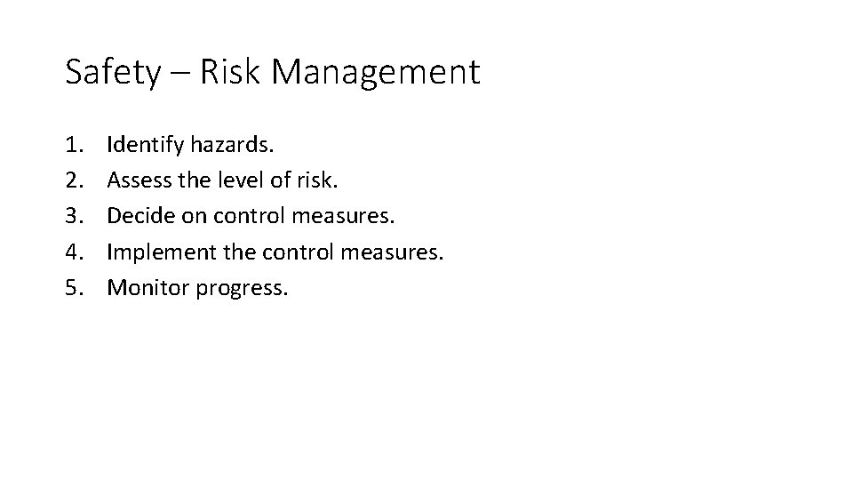 Safety – Risk Management 1. 2. 3. 4. 5. Identify hazards. Assess the level