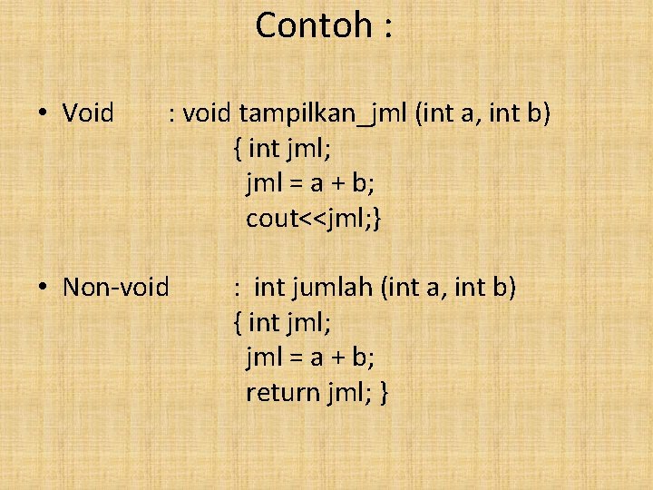 Contoh : • Void : void tampilkan_jml (int a, int b) { int jml;