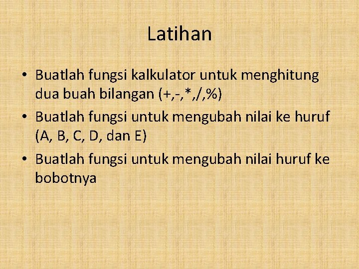 Latihan • Buatlah fungsi kalkulator untuk menghitung dua buah bilangan (+, -, *, /,