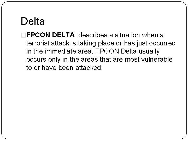 Delta �FPCON DELTA describes a situation when a terrorist attack is taking place or