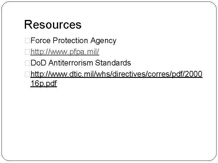 Resources �Force Protection Agency �http: //www. pfpa. mil/ �Do. D Antiterrorism Standards �http: //www.