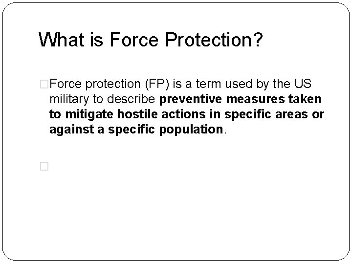 What is Force Protection? �Force protection (FP) is a term used by the US