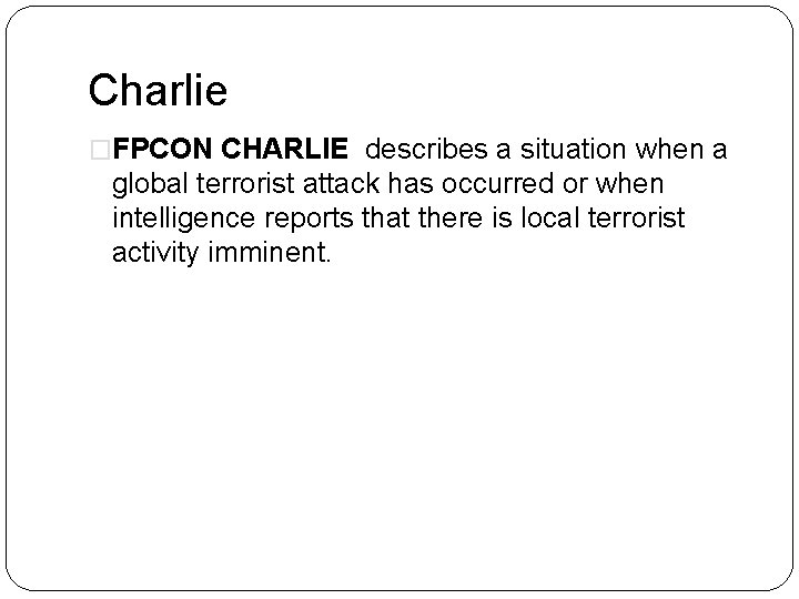 Charlie �FPCON CHARLIE describes a situation when a global terrorist attack has occurred or