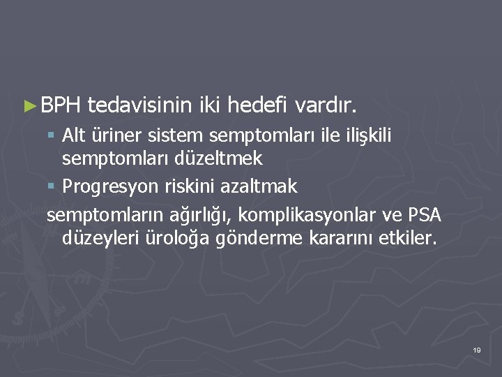 ► BPH tedavisinin iki hedefi vardır. § Alt üriner sistem semptomları ile ilişkili semptomları