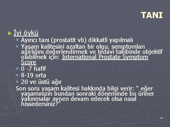 TANI ► İyi öykü Ayırıcı tanı (prostatit vb) dikkatli yapılmalı Yaşam kalitesini azaltan bir