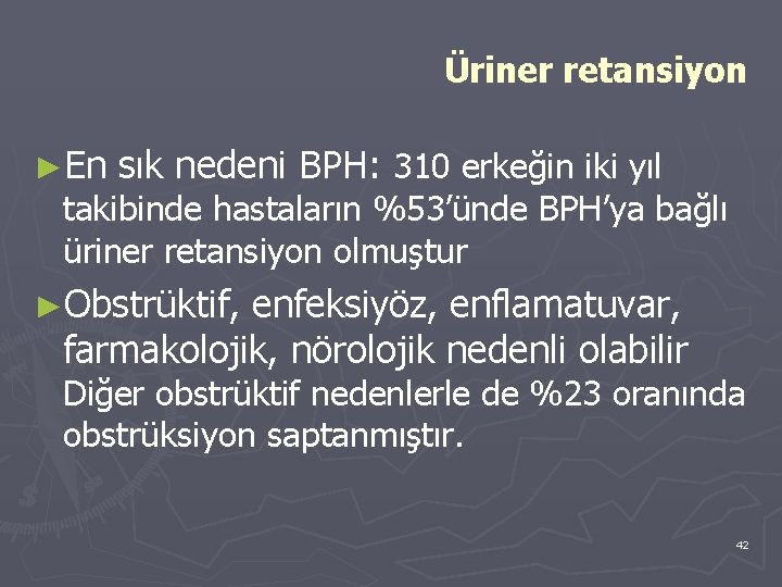 Üriner retansiyon ►En sık nedeni BPH: 310 erkeğin iki yıl takibinde hastaların %53’ünde BPH’ya