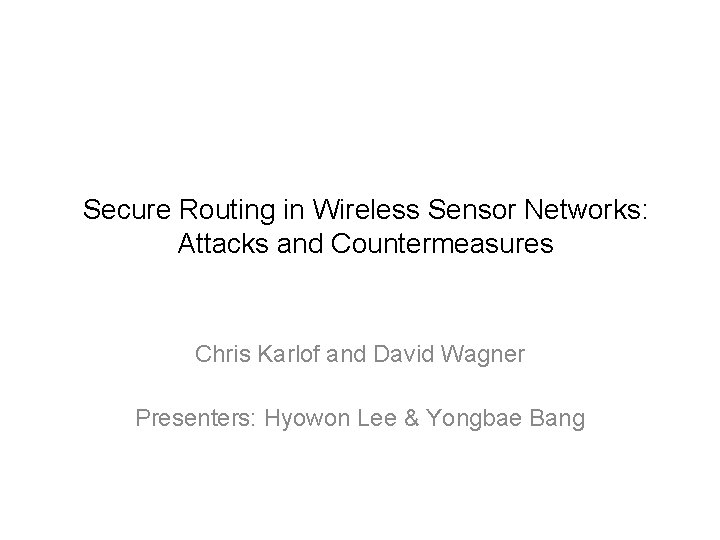 Secure Routing in Wireless Sensor Networks: Attacks and Countermeasures Chris Karlof and David Wagner