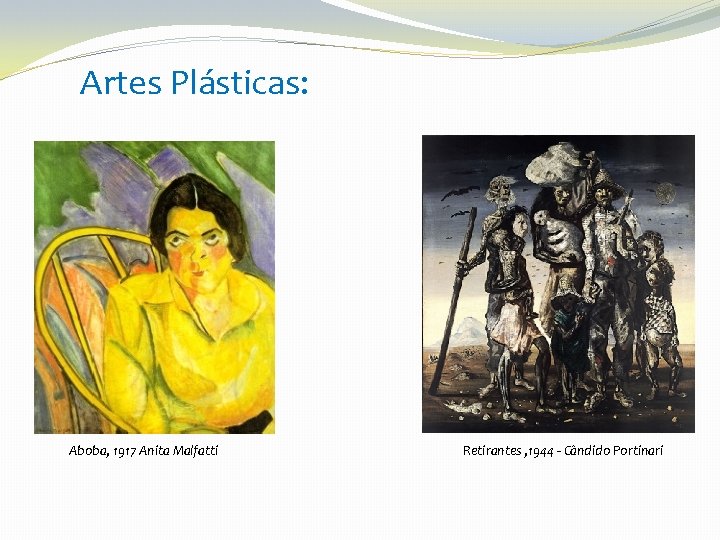 Artes Plásticas: Aboba, 1917 Anita Malfatti Retirantes , 1944 - Cândido Portinari 