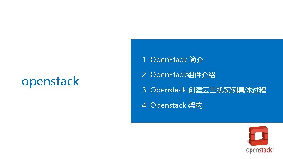 1 Open. Stack 简介 openstack 2 Open. Stack组件介绍 3 Openstack 创建云主机实例具体过程 4 Openstack 架构