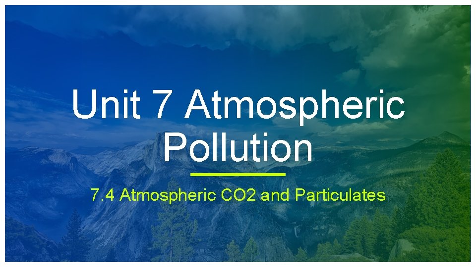 Unit 7 Atmospheric Pollution 7. 4 Atmospheric CO 2 and Particulates 