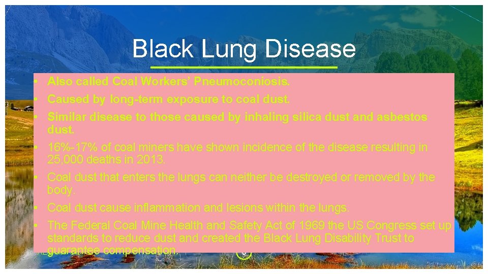 Black Lung Disease • Also called Coal Workers’ Pneumoconiosis. • Caused by long-term exposure