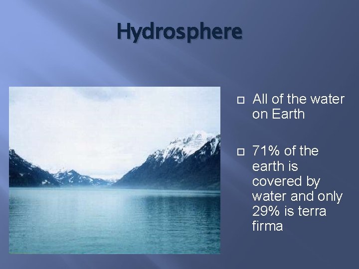 Hydrosphere All of the water on Earth 71% of the earth is covered by