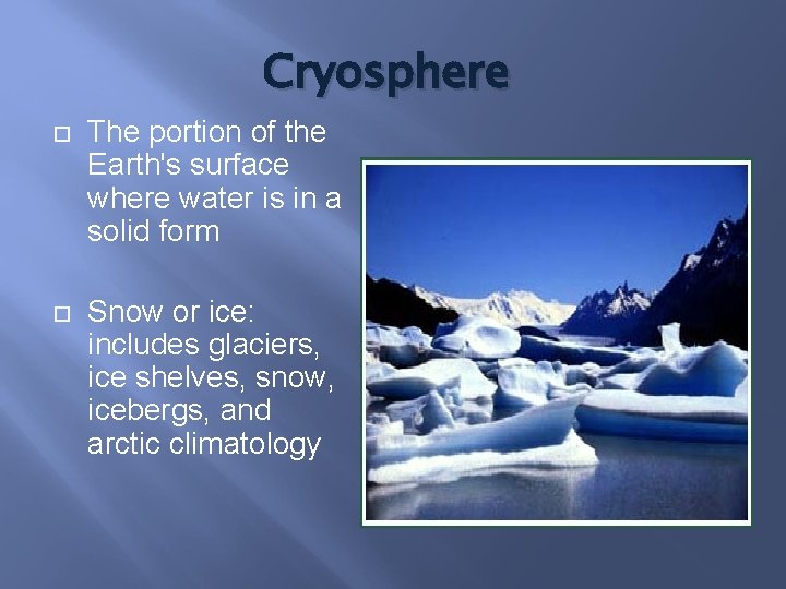 Cryosphere The portion of the Earth's surface where water is in a solid form