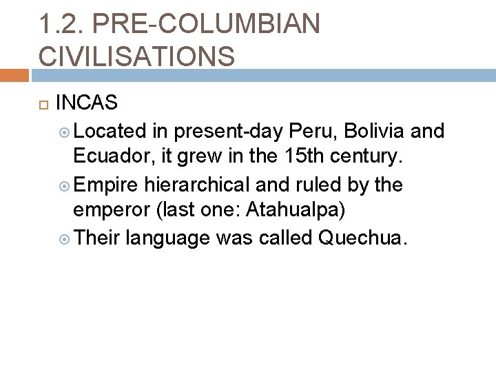 1. 2. PRE-COLUMBIAN CIVILISATIONS INCAS Located in present-day Peru, Bolivia and Ecuador, it grew