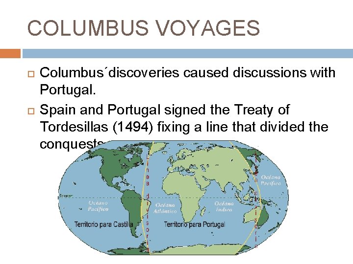 COLUMBUS VOYAGES Columbus´discoveries caused discussions with Portugal. Spain and Portugal signed the Treaty of