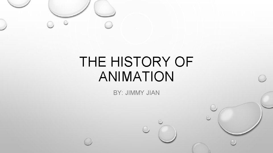THE HISTORY OF ANIMATION BY: JIMMY JIAN 