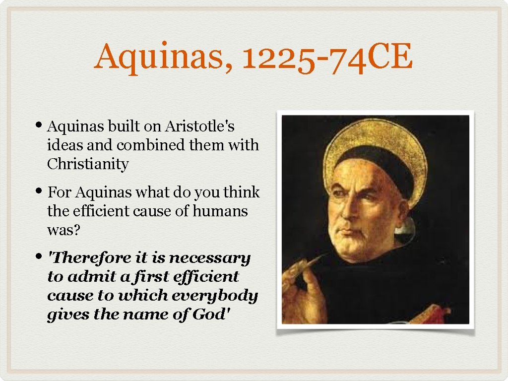 Aquinas, 1225 -74 CE • Aquinas built on Aristotle's ideas and combined them with