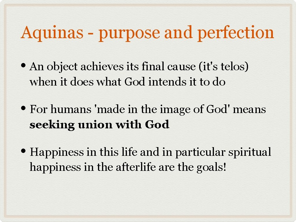 Aquinas - purpose and perfection • An object achieves its final cause (it's telos)