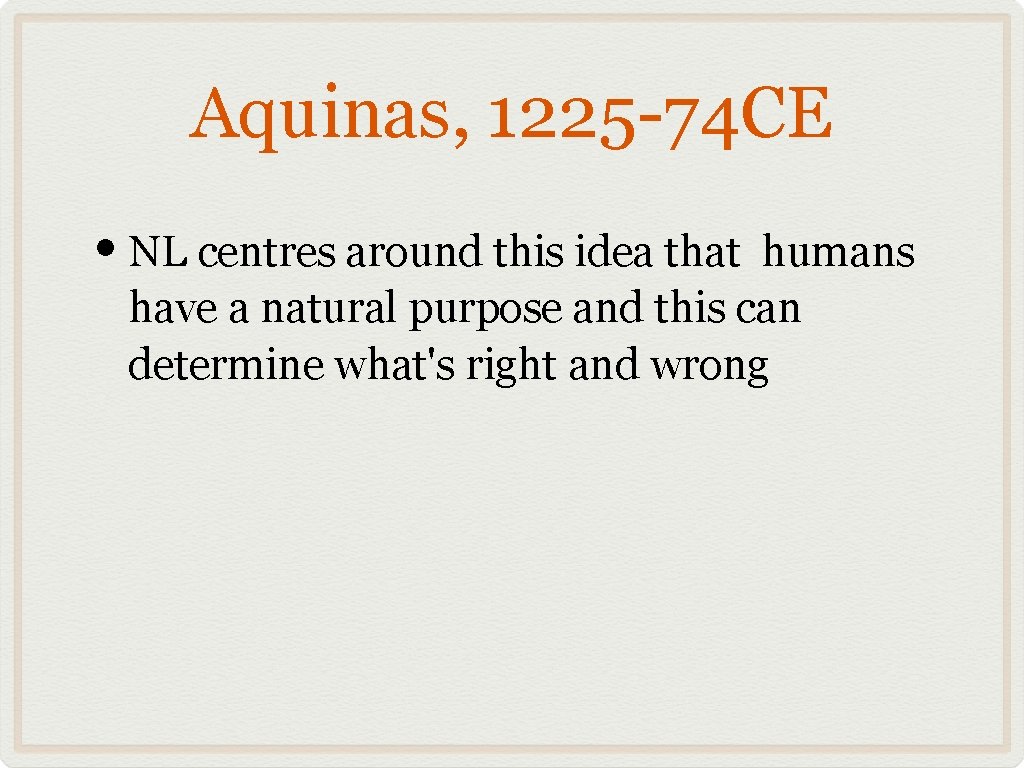 Aquinas, 1225 -74 CE • NL centres around this idea that humans have a