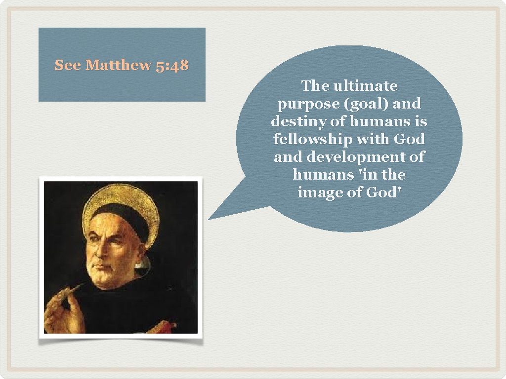 See Matthew 5: 48 The ultimate purpose (goal) and destiny of humans is fellowship