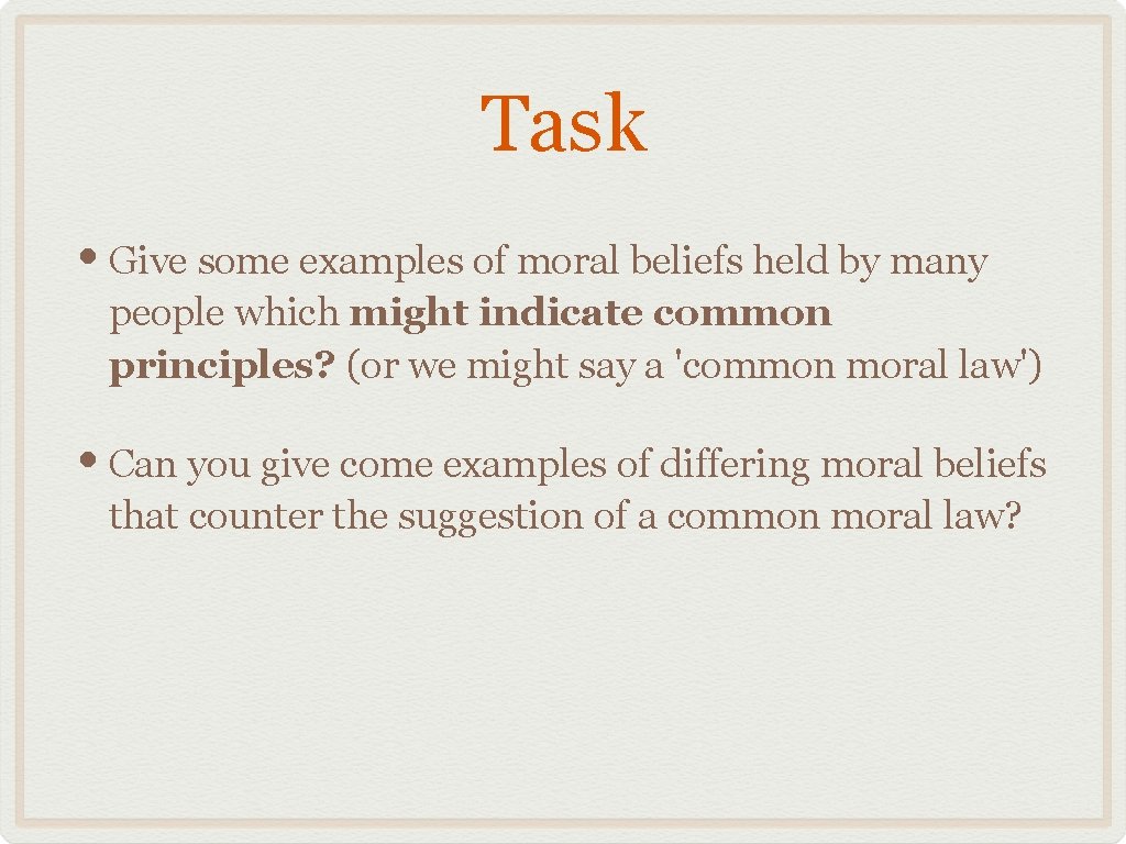 Task • Give some examples of moral beliefs held by many people which might