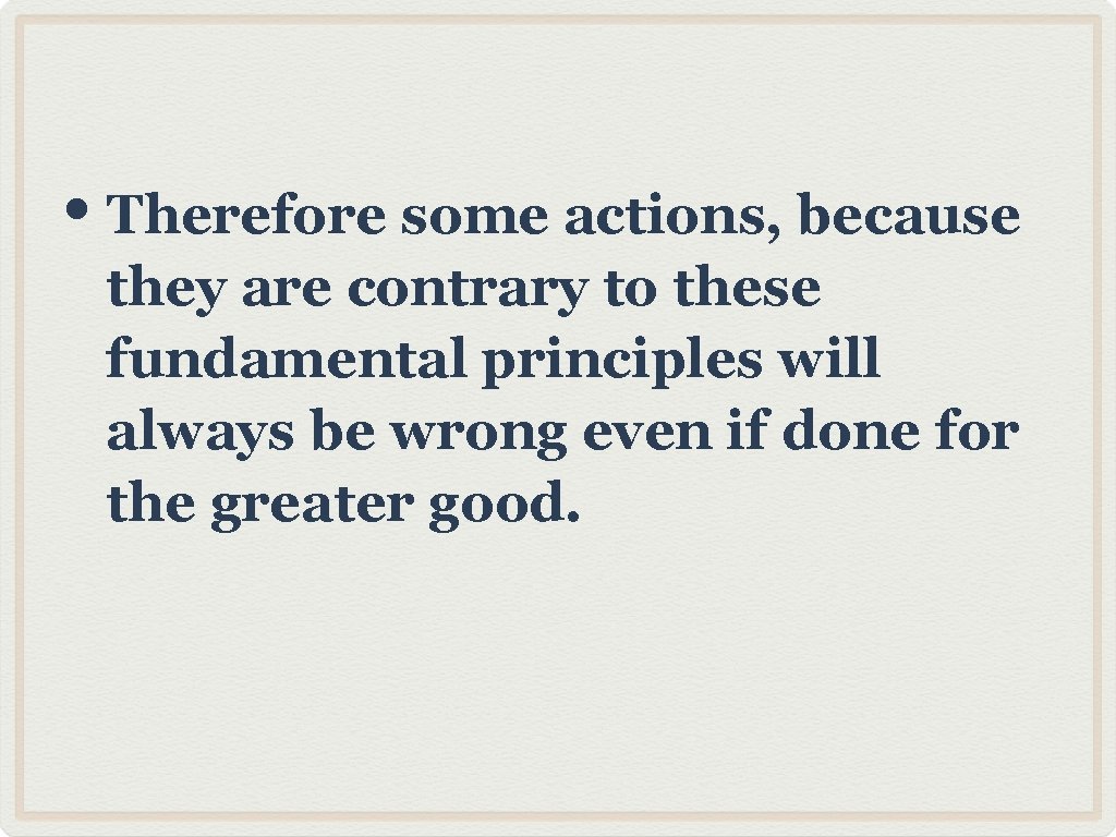  • Therefore some actions, because they are contrary to these fundamental principles will