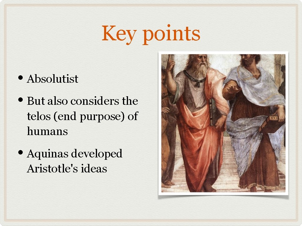 Key points • Absolutist • But also considers the telos (end purpose) of humans