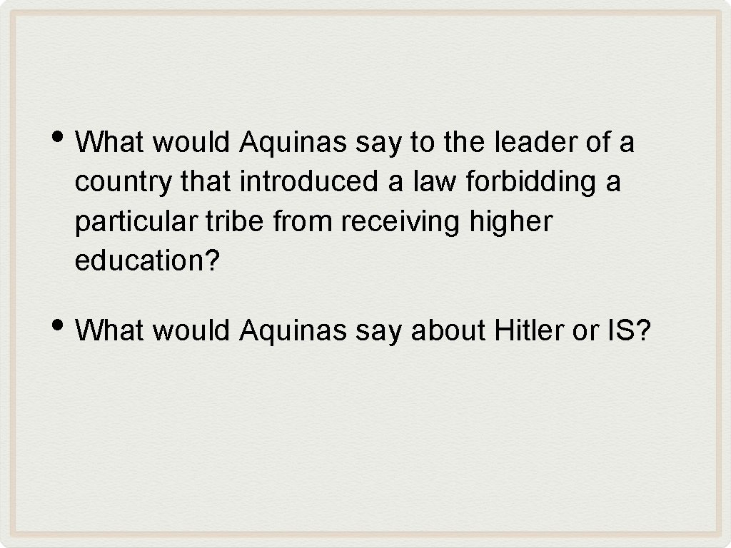  • What would Aquinas say to the leader of a country that introduced