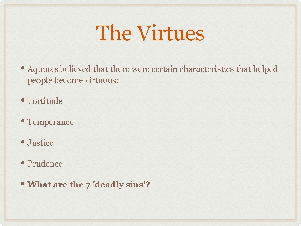 The Virtues • Aquinas believed that there were certain characteristics that helped people become