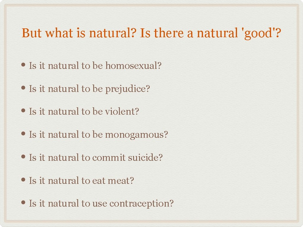 But what is natural? Is there a natural 'good'? • Is it natural to