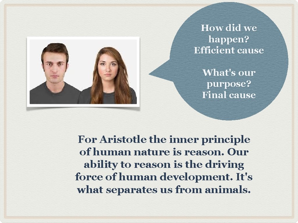 How did we happen? Efficient cause What's our purpose? Final cause For Aristotle the