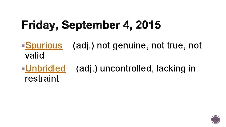 §Spurious – (adj. ) not genuine, not true, not valid §Unbridled – (adj. )