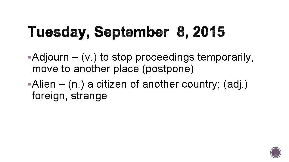 §Adjourn – (v. ) to stop proceedings temporarily, move to another place (postpone) §Alien