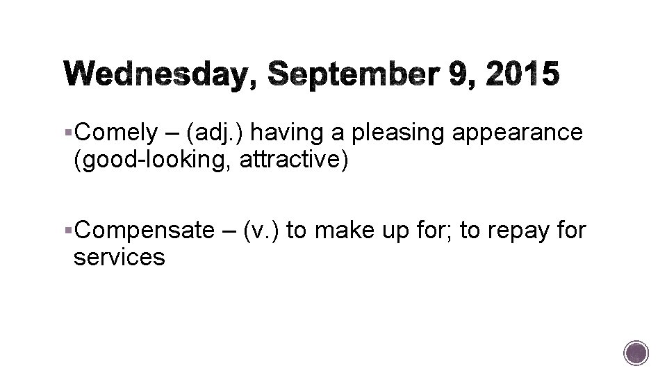 §Comely – (adj. ) having a pleasing appearance (good-looking, attractive) §Compensate – (v. )