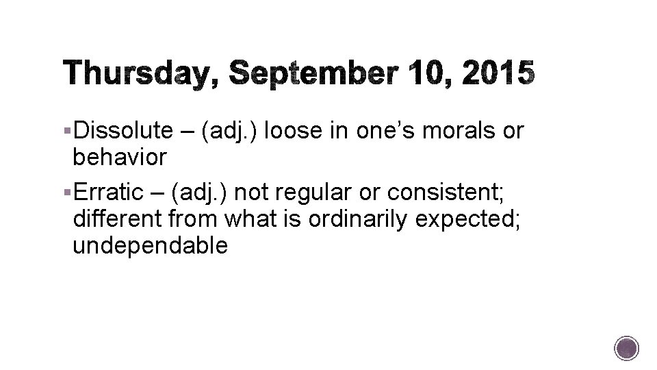 §Dissolute – (adj. ) loose in one’s morals or behavior §Erratic – (adj. )