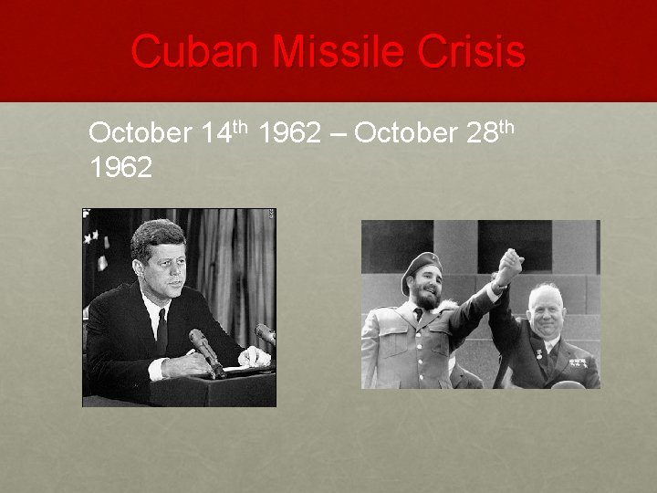 Cuban Missile Crisis October 14 th 1962 – October 28 th 1962 